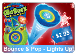 Globeez lightup, bounce, and pop. Only $2.95